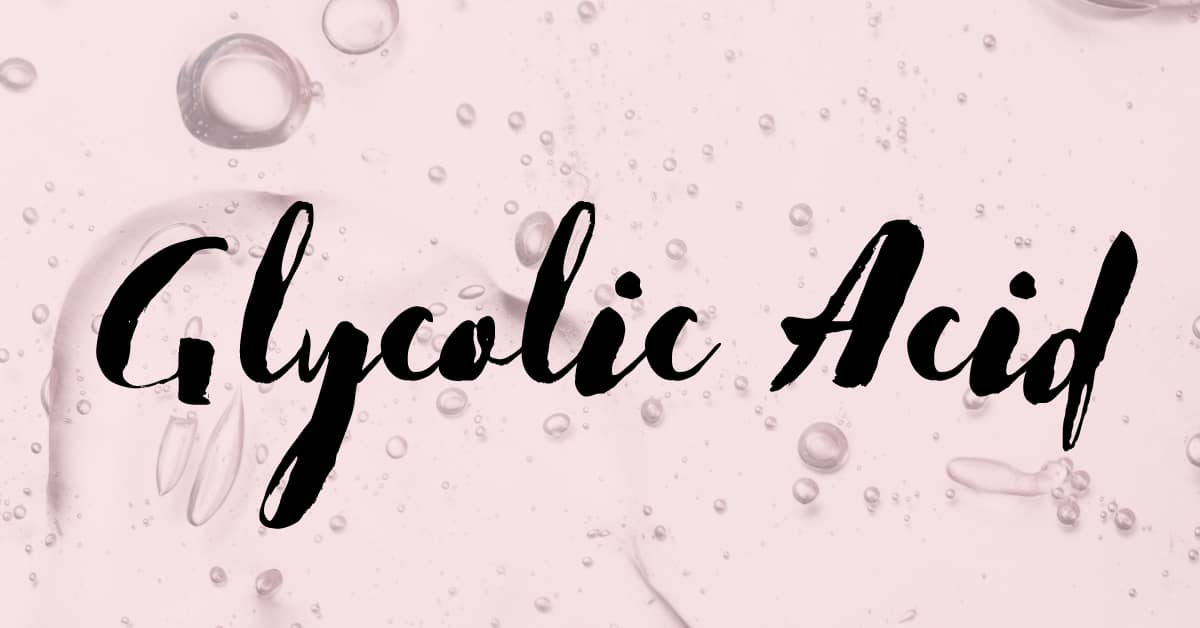 Glycolic Acid: Anything and Everything You Need to Know